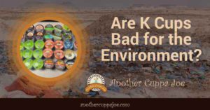 Are K Cups Bad for the Environment